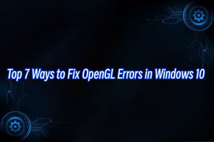 top-7-ways-to-fix-opengl-errors-in-windows-10.jpg