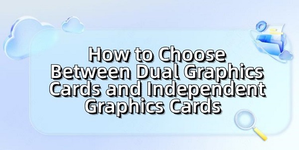 How-to-Choose-Between-Dual-Graphics-Cards-and-Independent-Graphics-Cards