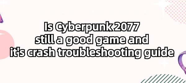 Is-Cyberpunk-2077-still-a-good-game-and-it's-crash-troubleshooting-guide