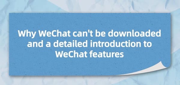 Why-WeChat-can't-be-downloaded-and-a-detailed-introduction-to-WeChat-features