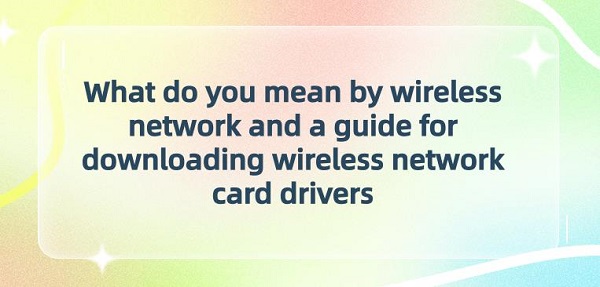 What-do-you-mean-by-wireless-network-and-a-guide-for-downloading-wirelessnetwork-card-drivers