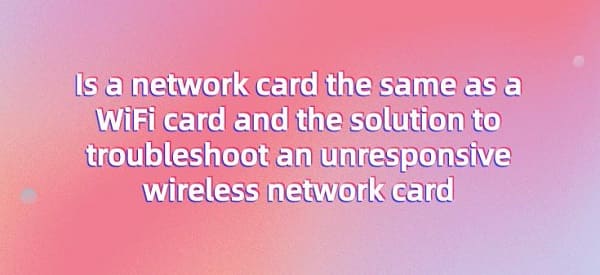 Is-a-network-card-the-same-as-a-WiFi-card-and-the-solution-to-troubleshoot-an-unresponsive-wireless-network-card