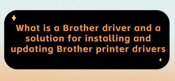 What-is-a-Brother-driver-and-a-solution-for-installing-and-updating-Brother-printer-drivers