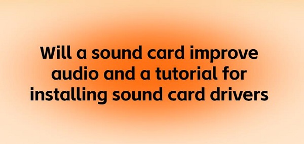 Will-a-sound-card-improve-audio-and-a-tutorial-for-installing-sound-card-drivers