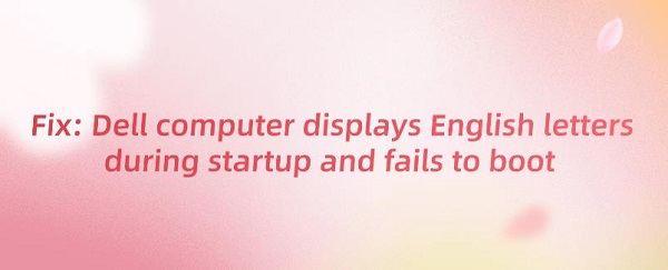 Fix-Dell-computer-displays-English-letters-during-startup-and-fails-to-boot