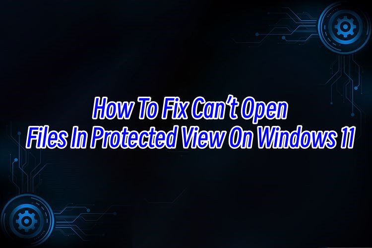 fix-cannot-open-files-in-protected-view-on-windows.jpg