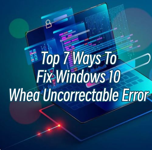 how-to-fix-windows-10-whea-uncorrectable-error.jpg