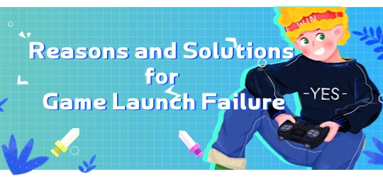 reseaons-and-solutions-for-game-launch-failure.jpg