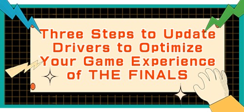 three-steps-to-update-drivers-to-optimize-your-game-experience-of-THE-FINALS.jpg