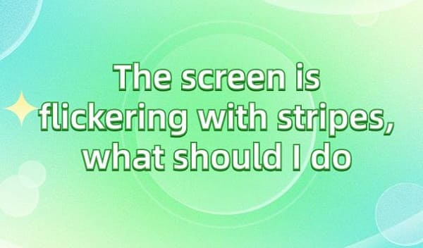 The-screen-is-flickering-with-stripes-what-should-I-do