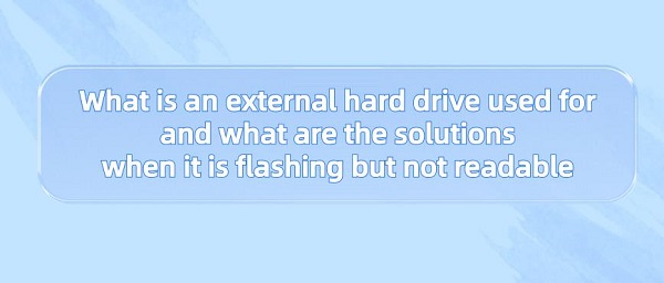 What-is-an-external-hard-drive-used-for-and-what-are-the-solutions-when-it-is-flashing-but-not-readable