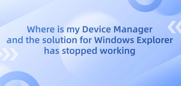 Where-is-my-Device-Manager-and-the-solution-for-Windows-Explorer-has-stopped-working