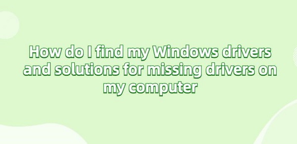How-do-I-find-my-Windows-drivers-and-solutions-for-missing-drivers-on-my-computer