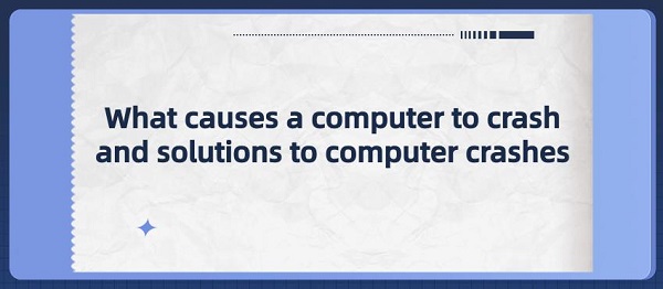 What-causes-a-computer-to-crash-and-solutions-to-computer-crashes