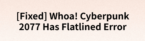 fixed-cyberpunk-2077-has-flatlined-error