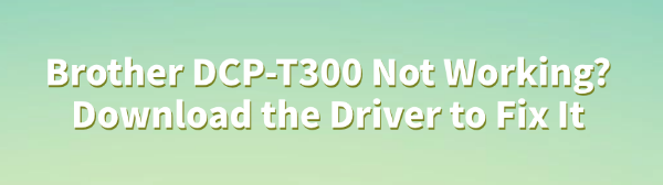 brother-dcp-t300-not-working-fixed