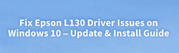 fix-epson-l130-driver-issues-on-windows-10