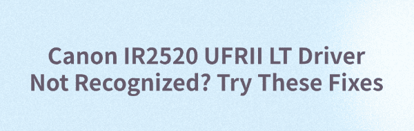 canon-ir2520-ufrii-lt-driver-not-recognized-fixes