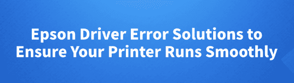 epson-driver-error-solutions-for-smooth-printer-operation