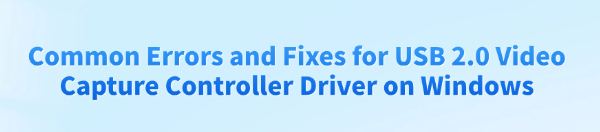 usb-2-0-video-capture-controller-driver-errors-fixes