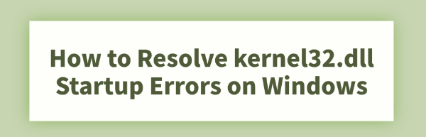 resolve-kernel32-dll-startup-errors