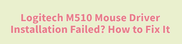 fix-logitech-m510-mouse-driver-installation-failed