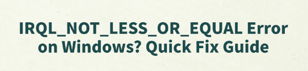 irql-not-less-or-equal-error-fixes
