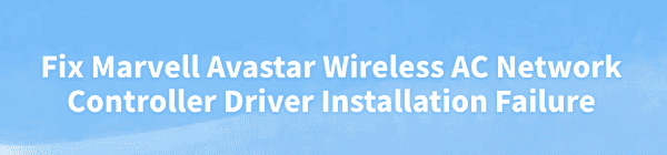 install-marvell-avastar-wireless-ac-network-driver-failure