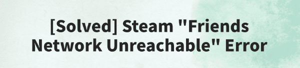 steam-friends-network-unreachable-error-solved