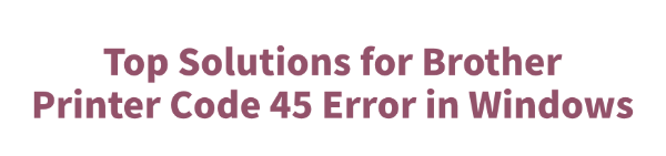 brother-printer-code-45-error-solutions