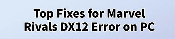 marvel-rivals-dx12-error-on-pc-fixes