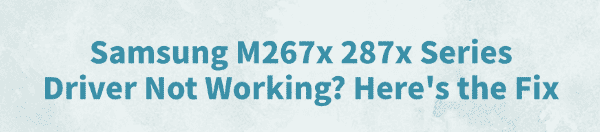 fix-samsung-m267x-287x-series-driver-issue