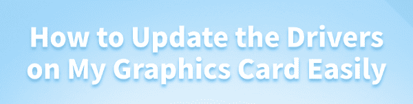 how-to-update-the-drivers-on-my-graphics-card