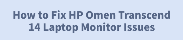 hp-omen-transcend-14-laptop-monitor-issues
