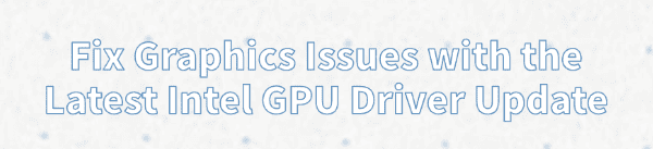 intel-gpu-driver-update-issues intel-gpu-driver-update-issues