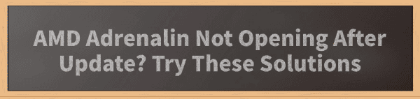 amd-adrenalin-not-opening-after-update