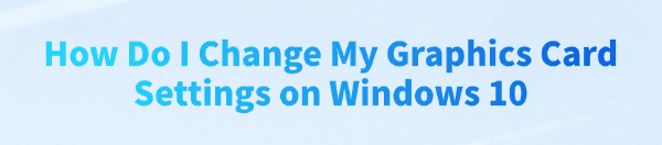 how-do-i-change-my-graphics-card