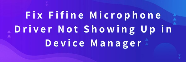 fifine-microphone-driver-not-showing