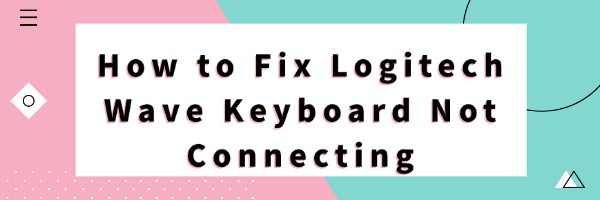 fix-logitech-wave-keyboard-not-connecting