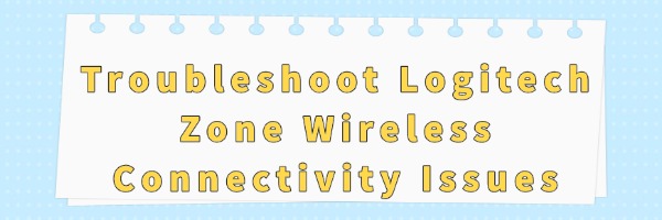 troubleshoot-logitech-zone-wireless-connectivity.jpg