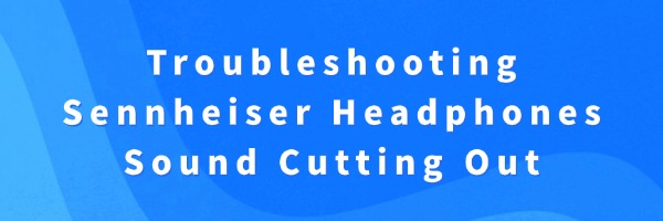 sennheiser-headphone-sound-cutting-out