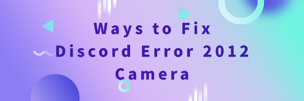 fix-discord-error-2012-camera fix-discord-error-2012-camera