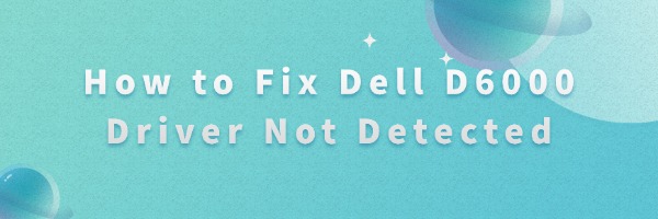 fix-dell-d6000-driver-not-detected