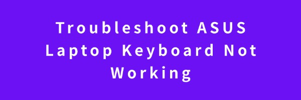 Troubleshoot ASUS Laptop Keyboard Not Working | Driver Talent