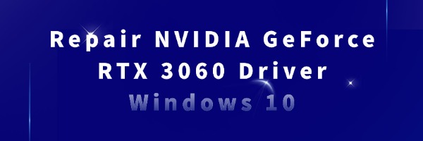 Repair NVIDIA GeForce RTX 3060 Driver Windows 10 | Driver Talent