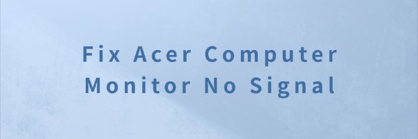 Computer No Cable Fix Acer Computer Monitor No Signal | Driver Talent