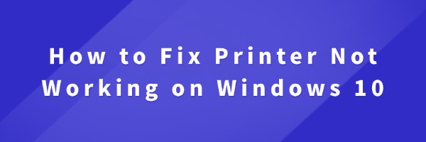 How to Fix Printer Not Working on Windows 10 | Driver Talent