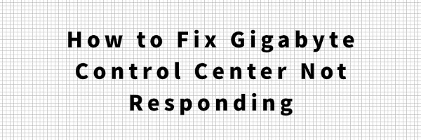 How to Fix Gigabyte Control Center Not Responding | Driver Talent